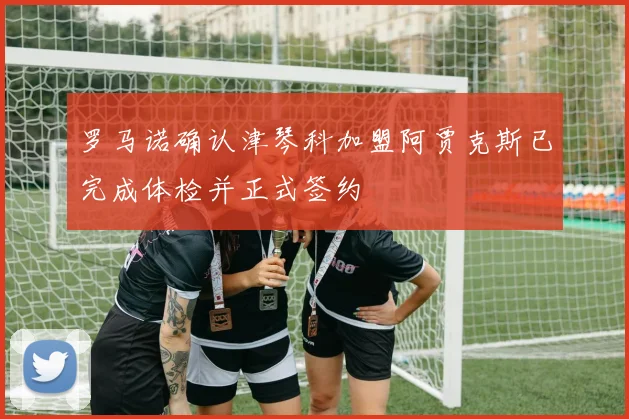 罗马诺确认津琴科加盟阿贾克斯已完成体检并正式签约