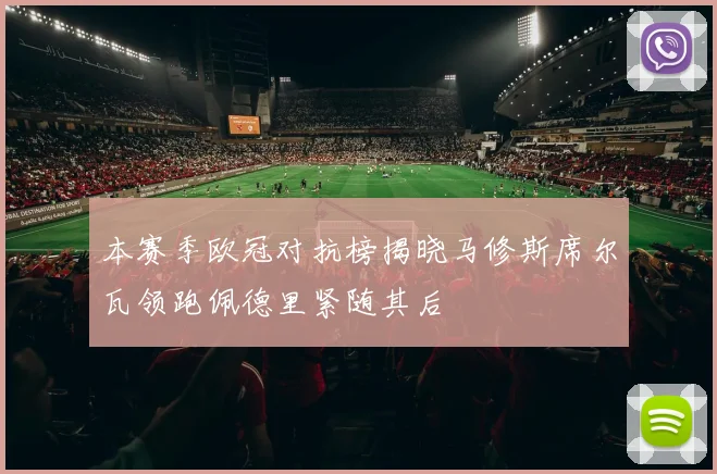 本赛季欧冠对抗榜揭晓马修斯席尔瓦领跑佩德里紧随其后